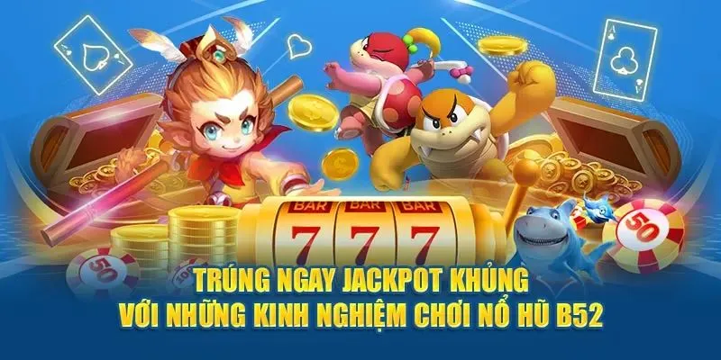 Tiết lộ cách chơi nổ hũ B52 cho tân thủ